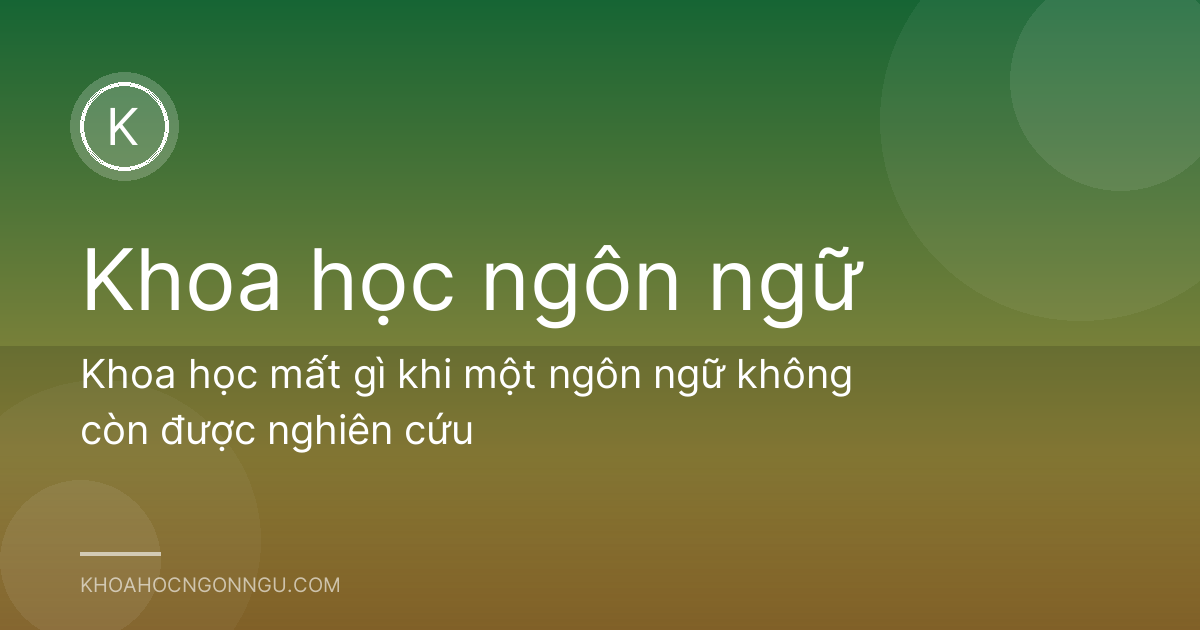 Khoa học mất gì khi một ngôn ngữ không còn được nghiên cứu
