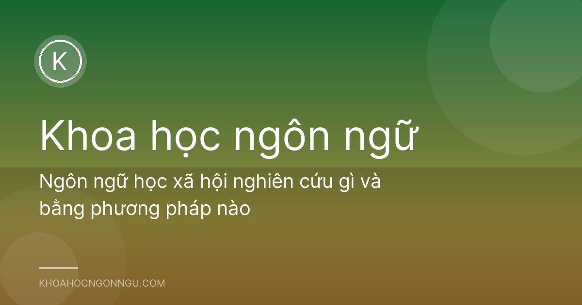 Ngôn ngữ học xã hội nghiên cứu gì và bằng phương pháp nào