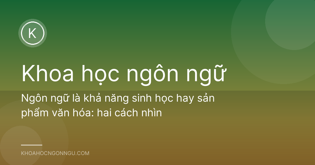 Ngôn ngữ là khả năng sinh học hay sản phẩm văn hóa: hai cách nhìn
