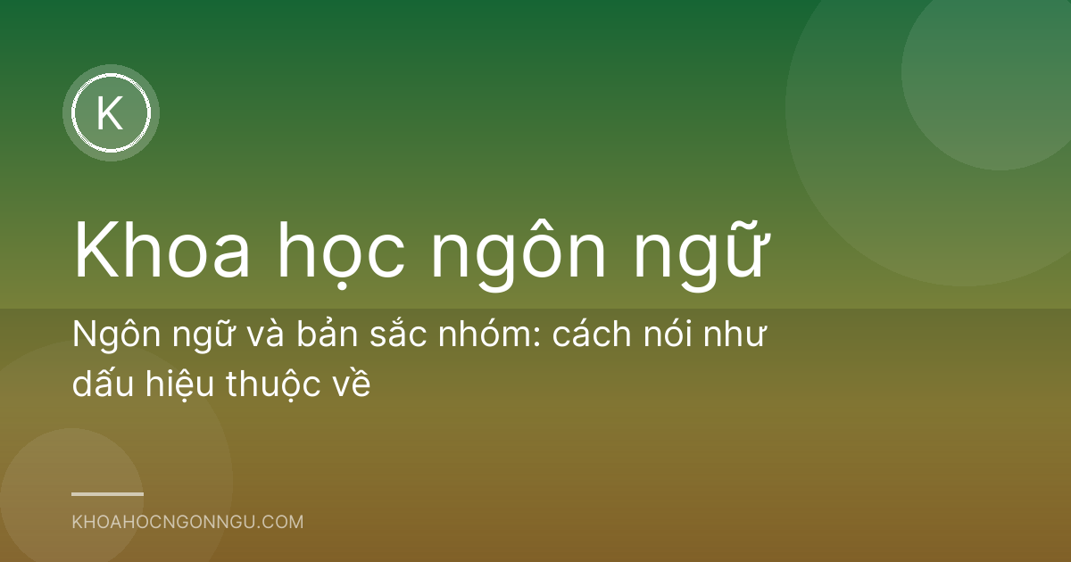 Ngôn ngữ và bản sắc nhóm: cách nói như dấu hiệu thuộc về