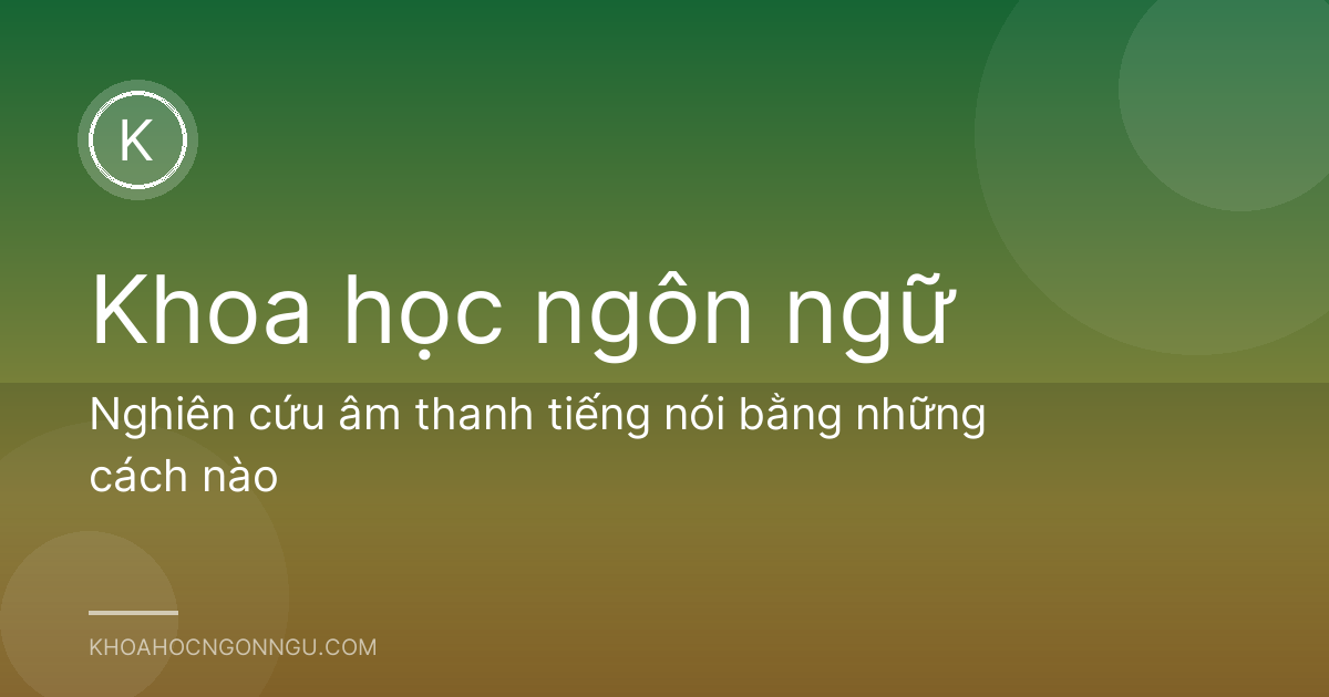 Nghiên cứu âm thanh tiếng nói bằng những cách nào