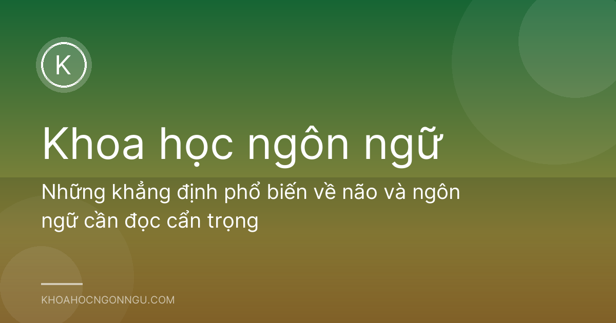 Những khẳng định phổ biến về não và ngôn ngữ cần đọc cẩn trọng