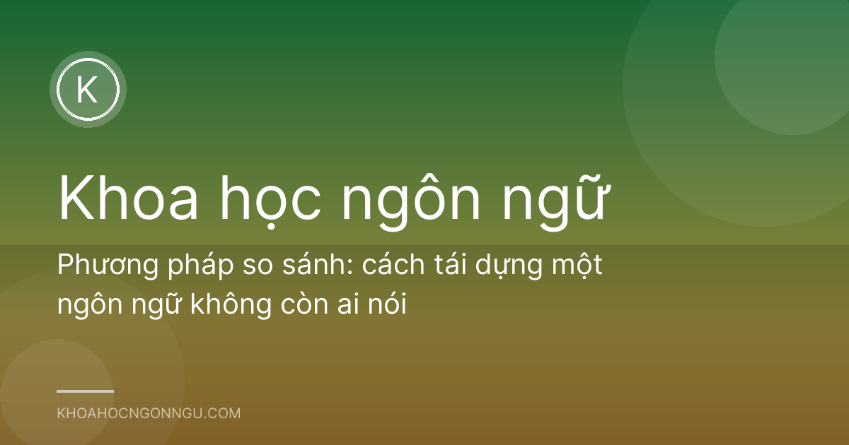 Phương pháp so sánh: cách tái dựng một ngôn ngữ không còn ai nói