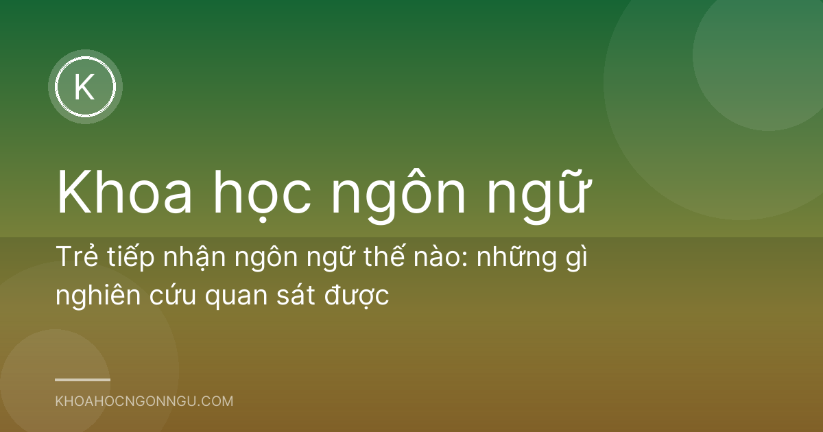 Trẻ tiếp nhận ngôn ngữ thế nào: những gì nghiên cứu quan sát được