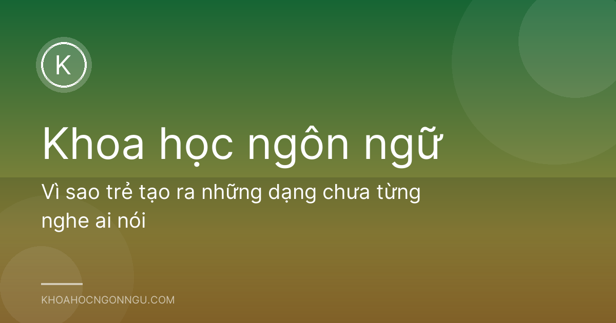 Vì sao trẻ tạo ra những dạng chưa từng nghe ai nói