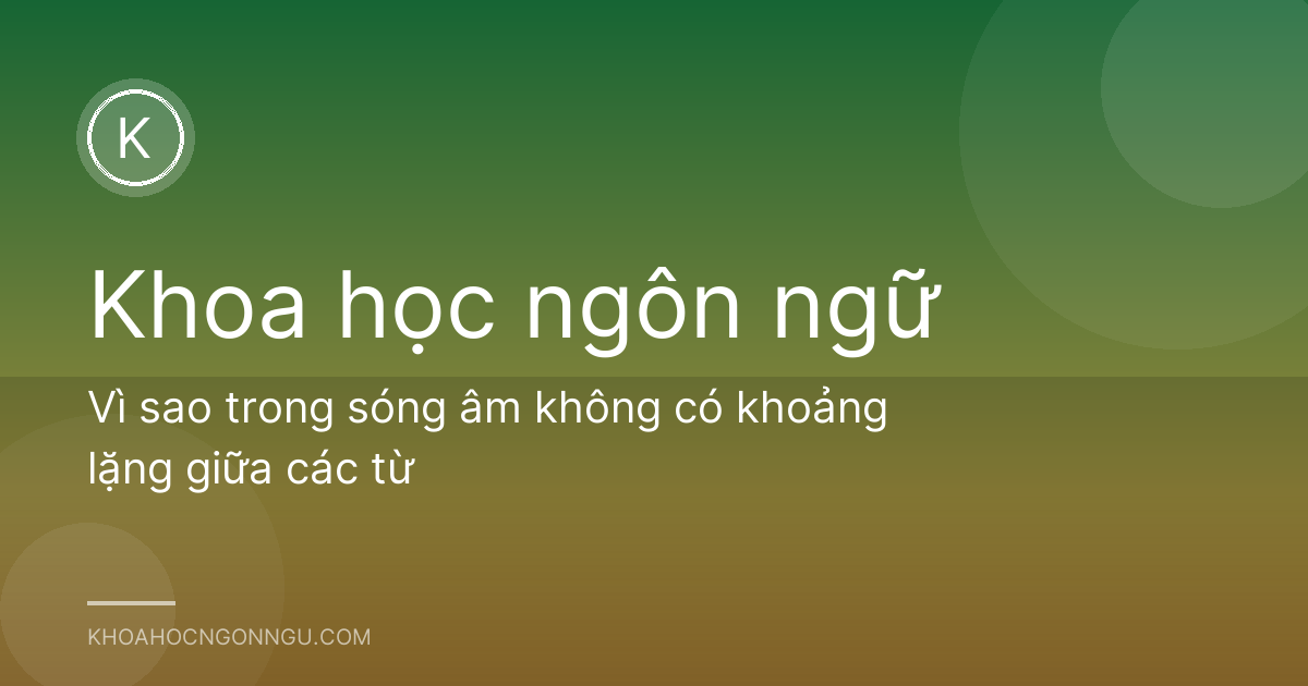 Vì sao trong sóng âm không có khoảng lặng giữa các từ