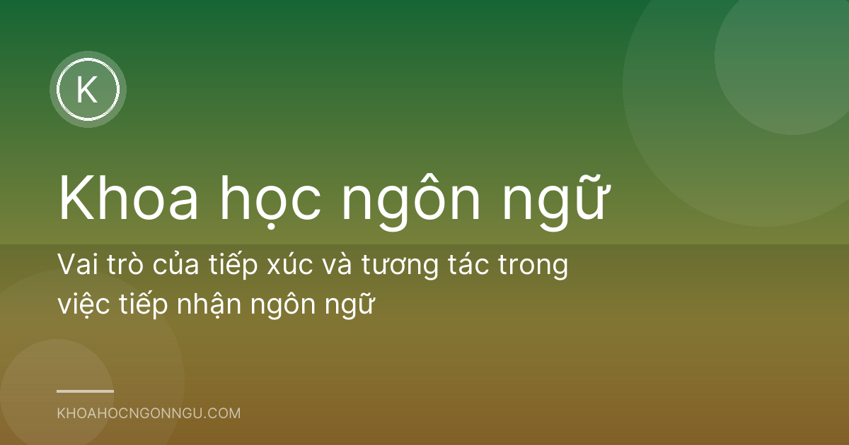 Vai trò của tiếp xúc và tương tác trong việc tiếp nhận ngôn ngữ